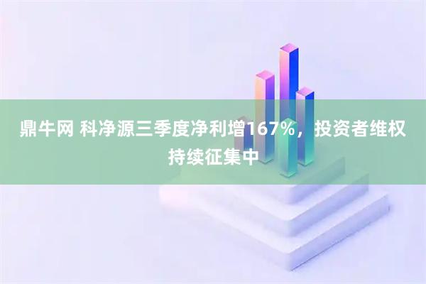 鼎牛网 科净源三季度净利增167%,投资者维权持续征集中